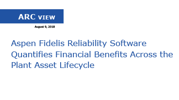 ARC View: Aspen Fidelis Reliability Software Quantifies Financial Benefits Across the Plant Lifecycle